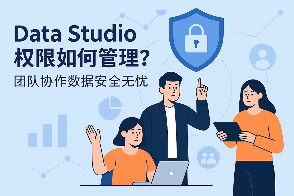 Data Studio权限如何管理？团队协作数据安全无忧